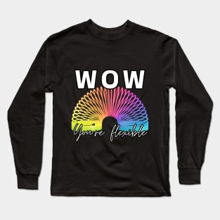 WOW, You're flexible. Long Sleeve T-Shirt